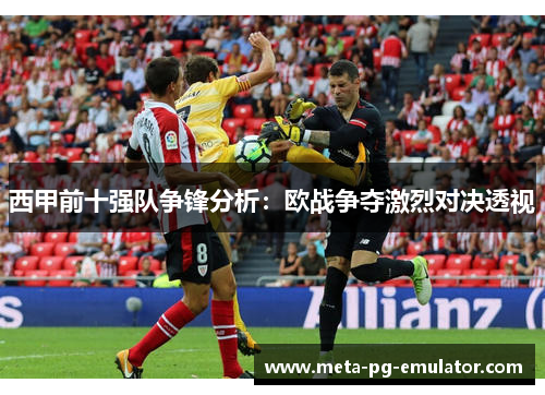 西甲前十强队争锋分析：欧战争夺激烈对决透视