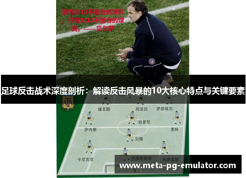 足球反击战术深度剖析：解读反击风暴的10大核心特点与关键要素