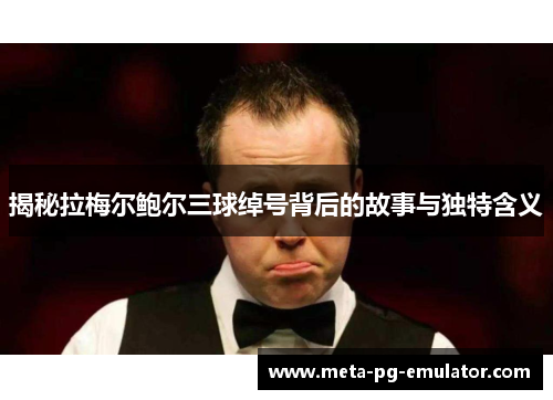 揭秘拉梅尔鲍尔三球绰号背后的故事与独特含义