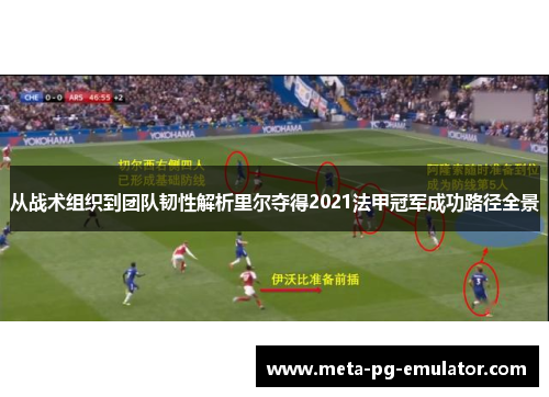 从战术组织到团队韧性解析里尔夺得2021法甲冠军成功路径全景 从战术组织到团队韧性解析里尔夺得2021法甲冠军成功路径全景