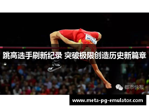 跳高选手刷新纪录 突破极限创造历史新篇章 跳高选手刷新纪录 突破极限创造历史新篇章