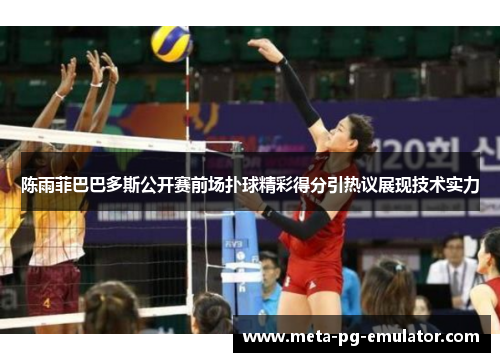 陈雨菲巴巴多斯公开赛前场扑球精彩得分引热议展现技术实力 陈雨菲巴巴多斯公开赛前场扑球精彩得分引热议展现技术实力