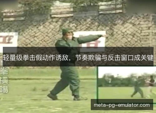 轻量级拳击假动作诱敌,节奏欺骗与反击窗口成关键 轻量级拳击假动作诱敌,节奏欺骗与反击窗口成关键
